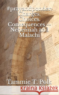 #prayandponder: Charges. Choices. Consequences -- Nehemiah and Malachi Polk, Tammie T. 9798693686748 Independently Published - książka