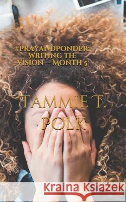 #prayandponder: Writing the Vision -- Month 5 Tammie T. Polk 9781071069493 Independently Published - książka