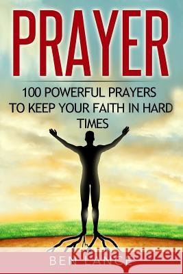 Prayer: 100 Powerful Prayers to Keep Your Faith in Hard Times Ben Lance 9781532736605 Createspace Independent Publishing Platform - książka