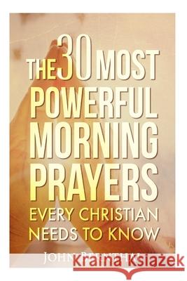 Prayer: 30 Most Powerful Morning Prayers Every Christian Needs To Know Bernthal, John 9781519698834 Createspace Independent Publishing Platform - książka