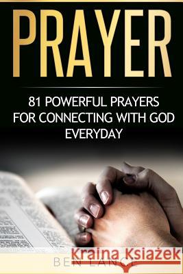 Prayer: 81 Powerful Prayers for Connecting with God Everyday Ben Lance 9781532737817 Createspace Independent Publishing Platform - książka