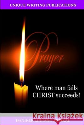 Prayer - Where Man Fails Christ Succeeds! Daniele Luciano Moskal 9781291367195 Lulu Press Inc - książka