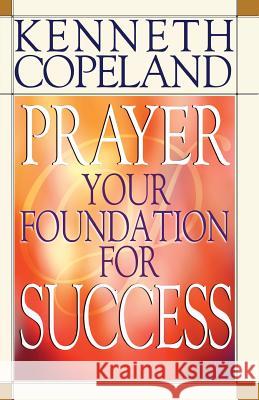 Prayer- Your Foundation for Success Kenneth Copeland 9780881147049 Kenneth Copeland Publications - książka