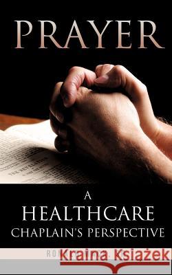 Prayer: A Healthcare Chaplain's Perspective Ronald Mack, Sr 9781619043534 Xulon Press - książka