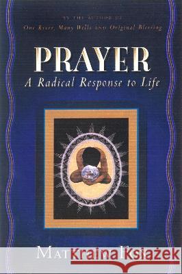 Prayer: A Radical Response to Life Matthew Fox 9781585420988 Jeremy P. Tarcher - książka