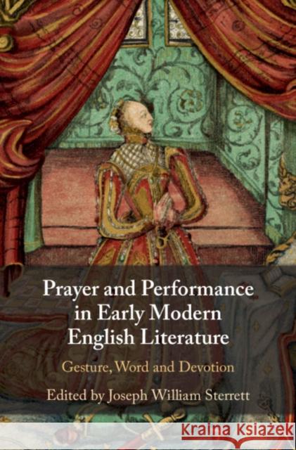 Prayer and Performance in Early Modern English Literature: Gesture, Word and Devotion Joseph Sterrett 9781108429726 Cambridge University Press - książka