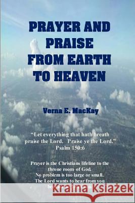 Prayer And Praise From Earth To Heaven MacKay, Verna E. 9781505389906 Createspace - książka