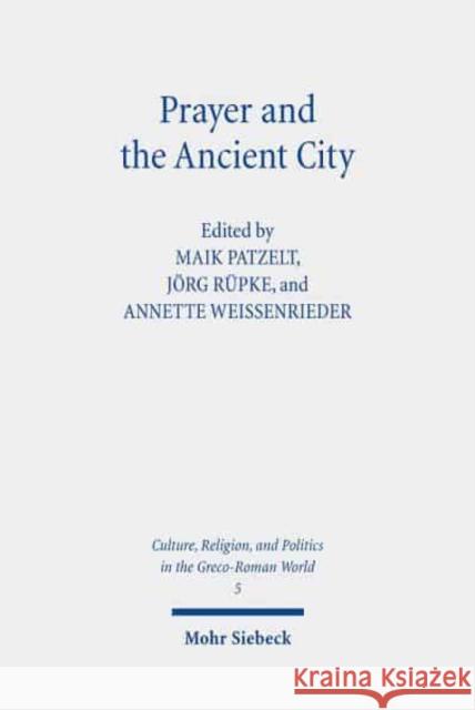 Prayer and the Ancient City: Influences of Urban Space Maik Patzelt Jorg Rupke Annette Weissenrieder 9783161607400 Mohr Siebeck - książka