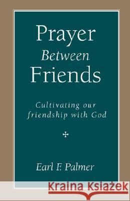 Prayer Between Friends: Cultivating Our Friendship with God Palmer, Earl F. 9781573831499 Regent College Publishing - książka