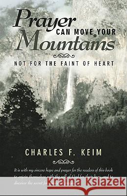 Prayer Can Move Your Mountains: Not for the Faint of Heart Keim, Charles F. 9781449706968 WestBow Press - książka