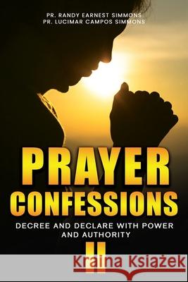 Prayer Confessions II: Decree And Declare With Power And Authority Simmons, Lucimar Campos 9781546456841 Createspace Independent Publishing Platform - książka