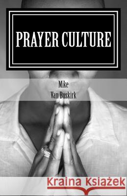 Prayer Culture: Advancing the Kingdom of God... Prayerfully Mike Va 9781490981352 Createspace - książka