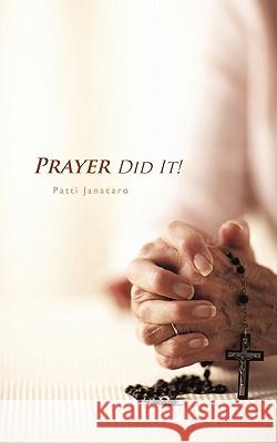 Prayer Did It!: A 21st Century Miracle Janacaro, Patti 9781450289054 iUniverse.com - książka