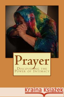 Prayer: Discovering the Power of Intimacy Karin Lynn-Hill 9781532740190 Createspace Independent Publishing Platform - książka
