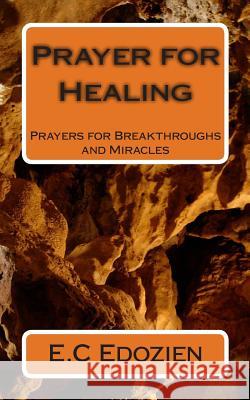 Prayer for Healing: Prayers for Breakthroughs and Miracles E. C. Edozien 9781456568016 Createspace Independent Publishing Platform - książka
