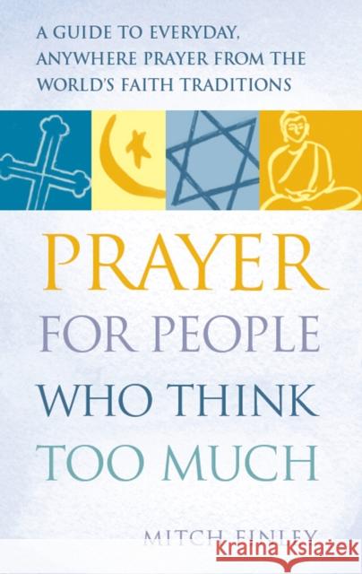 Prayer for People Who Think Too Much: A Guide to Everyday, Anywhere Prayer from the World's Faith Traditions Mitch Finely 9781683362418 Skylight Paths Publishing - książka