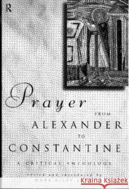 Prayer from Alexander to Constantine: A Critical Anthology Kiley, Mark 9780415132350 Routledge - książka