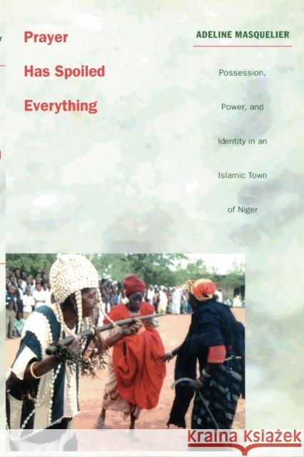 Prayer Has Spoiled Everything: Possession, Power, and Identity in an Islamic Town of Niger Masquelier, Adeline 9780822326397  - książka