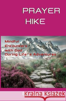 Prayer Hike: Mindful Encounters with God during Life's Adventures Karen Sinclair 9780981450544 Karen Sinclair - książka