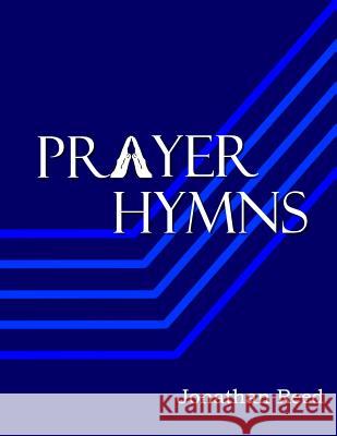 Prayer Hymns: An Offering of Hymns Expressing Our Hearts to God Dr Jonathan Reed 9781522798316 Createspace Independent Publishing Platform - książka