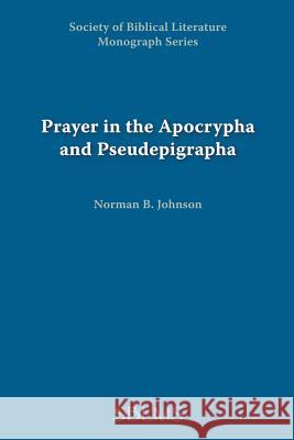 Prayer in the Apocrypha and Pseudepigrapha Norman B. Johnson 9780891301721 Society of Biblical Literature - książka