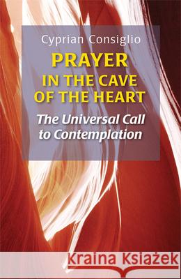 Prayer in the Cave of the Heart: The Universal Call to Contemplation Cyprian Consiglio 9780814632765 Liturgical Press - książka
