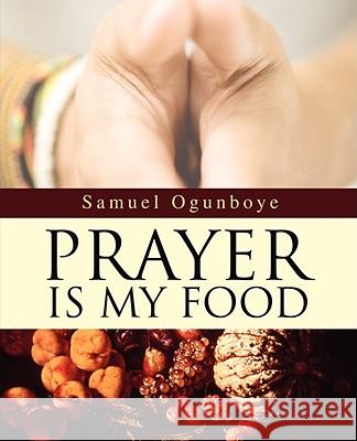 Prayer Is My Food Samuel Ogunboye 9780595522088 Authors Choice Press - książka
