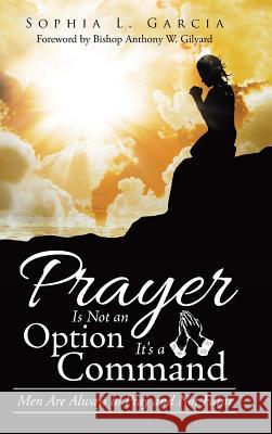 Prayer Is Not an Option It'S a Command: Men Are Always to Pray and Not Faint Sophia L Garcia, Bishop Anthony W Gilyard 9781973625384 WestBow Press - książka
