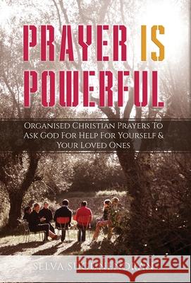 Prayer is Powerful: Organised Christian Prayers To Ask God For Help For Yourself & Your Loved Ones Selva Sugunendran 9788774642671 Information Marketing Business - książka