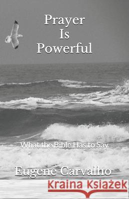 Prayer Is Powerful: What the Bible Has to Say Eugene Carvalho 9781477595244 Createspace - książka