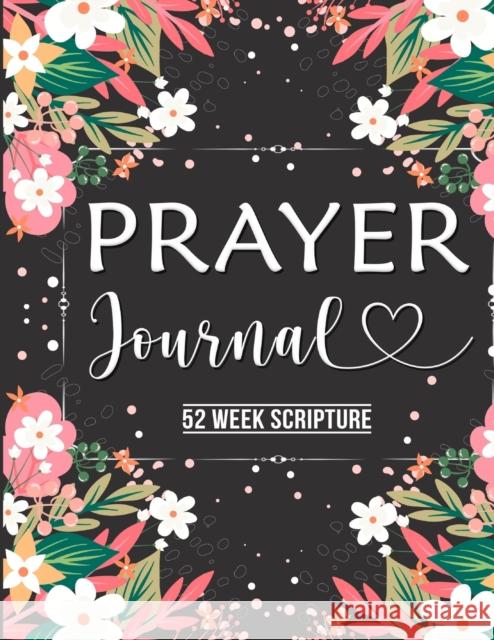 Prayer Journal: Prayer Journal Women 52 Week Scripture, Bible Devotional Study Guide & Workbook, Great Gift Idea, Beautiful Floral Glo Robinson, Dana 9781716792816 Lulu.com - książka