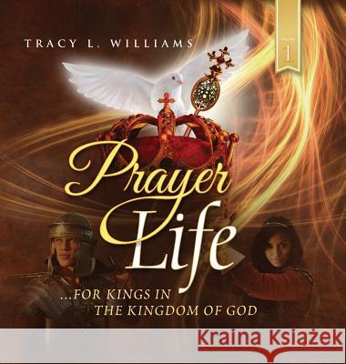 Prayer Life: For Kings in the Kingdom of God Tracy L. Williams 9780989424110 Tlw Publications - książka