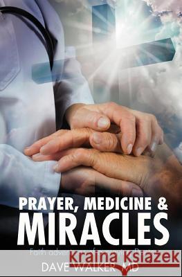 Prayer, Medicine and Miracles: Faith adventures of a praying doctor Walker MD, Dave 9781978013681 Createspace Independent Publishing Platform - książka