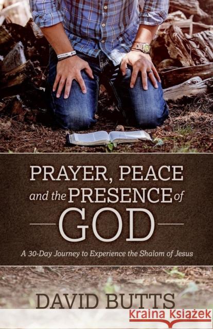 Prayer, Peace and the Presence of God: A 30-Day Journey to Experience the Shalom of Jesus David Butts 9781935012801 Harvest Prayer Ministries - książka