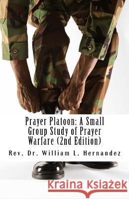 Prayer Platoon: A Small Group Study of Prayer Warfare Rev Dr William L. Hernandez 9781547282319 Createspace Independent Publishing Platform - książka