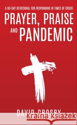 Prayer, Praise and Pandemic: A 60-Day Devotional for Responding in Times of Crisis David Crosby 9781563094637 Iron Stream Books - książka