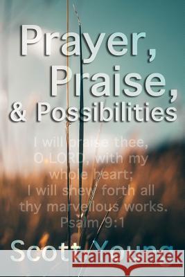 Prayer, Praise and Possibilities: A Look at God's Goodness Scott Young 9781790401697 Independently Published - książka