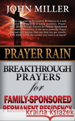 Prayer Rain: Breakthrough Prayers For Family-Sponsored Immigration & Permanent Residency Miller, John 9781508769316 Createspace - książka