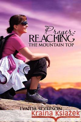 Prayer: Reaching the Mountain Top: A Practical Guide to Developing a More Satisfying Prayer Life Scotson, Lynda 9781465304001 Xlibris Corporation - książka