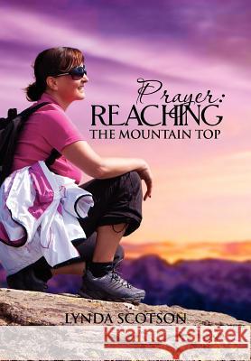 Prayer: Reaching The Mountain Top: A Practical Guide To Developing A More Satisfying Prayer Life Scotson, Lynda 9781465304018 Xlibris Corporation - książka