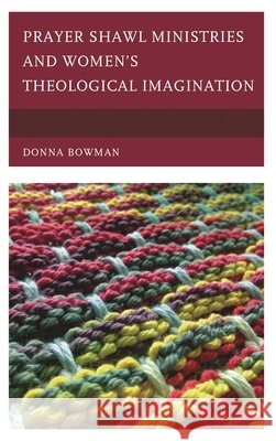 Prayer Shawl Ministries and Women's Theological Imagination Donna Bowman 9780739179710 Lexington Books - książka