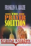 Prayer Solution: Prayers Franklin N. Abazie 9781945133602 Miracle of God Ministries