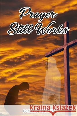 Prayer Still Works Pamela Tucker   9781735003160 Pamela Tucker - książka