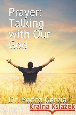 Prayer: Talking with Our God Dr Pedro Garcia 9781793933768 Independently Published - książka