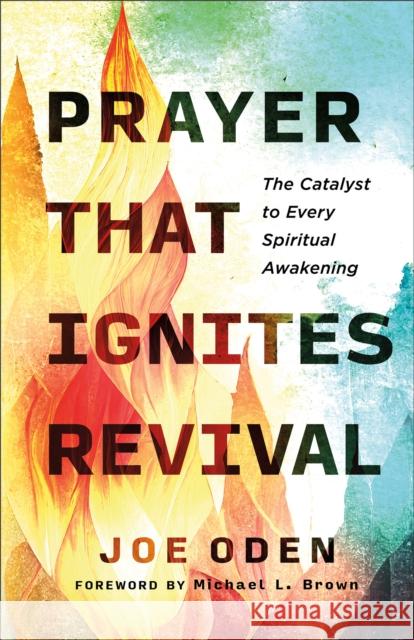 Prayer That Ignites Revival: The Catalyst to Every Spiritual Awakening Joe Oden Michael L. Brown 9780800763701 Chosen Books - książka