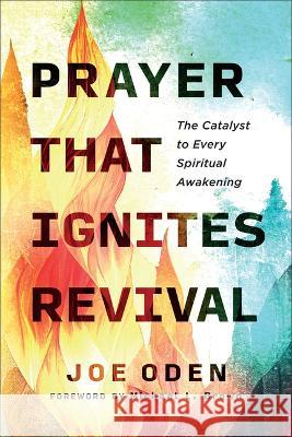 Prayer That Ignites Revival: The Catalyst to Every Spiritual Awakening Joe Oden 9780800772734 Chosen Books - książka