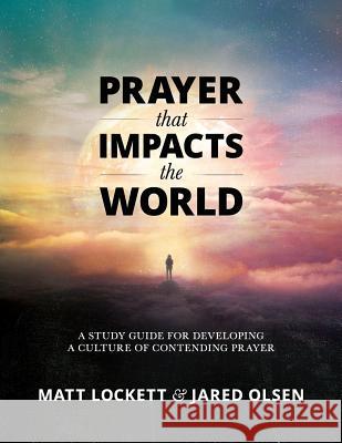 Prayer that Impacts the World: A Study Guide for Developing a Culture of Contending Prayer Olsen, Jared 9780997929003 Matt Lockett - książka