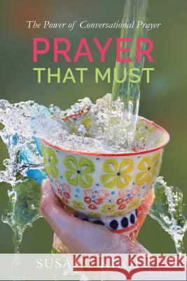Prayer That Must: The Power of Conversational Prayer Susan Ekhoff 9781496185563 Createspace Independent Publishing Platform - książka