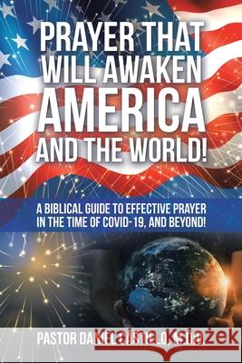 Prayer That Will Awaken America and the World!: A Biblical Guide to Effective Prayer in the Time of Covid-19, and Beyond! Pastor Daniel Castillo M DIV 9781664205482 WestBow Press - książka