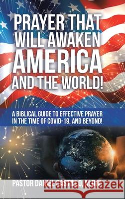 Prayer That Will Awaken America and the World!: A Biblical Guide to Effective Prayer in the Time of Covid-19, and Beyond! Pastor Daniel Castillo M DIV 9781664205505 WestBow Press - książka